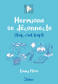 Ma vie en vlog - tome 3 Hermione se déconnecte (Trop, c'est trop !)