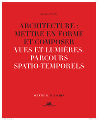 Architecture : Mettre en forme et Composer - volume 11 planches Vues et lumières. Parcours spatio-te