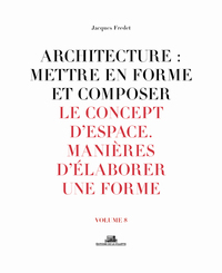 Architecture : Mettre en forme et composer - volume 8 Le Concept d'espace. Manière d'élaborer une fo