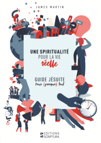 UNE SPIRITUALITE POUR LA VIE REELLE - GUIDE JESUITE POUR PRESQUE TOUT