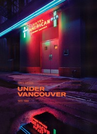 Greg Girard Under Vancouver 1972-1982 /anglais