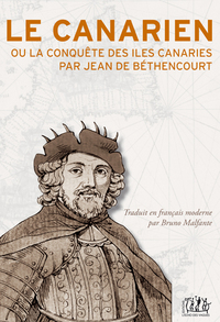 LE CANARIEN OU LA CONQUETE DES ILES CANARIES PAR JEAN DE BETHENCOURT