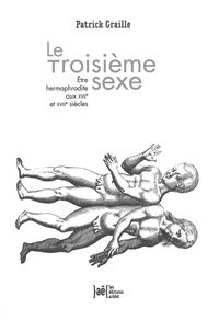 LE TROISIEME SEXE - ETRE HERMAPHRODITE AU XVIIE ET XVIIIE SI
