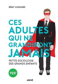 Ces adultes qui ne grandiront jamais - Petite sociologie des