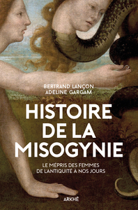 Histoire de la misogynie - Le mépris des femmes de l'antiqui