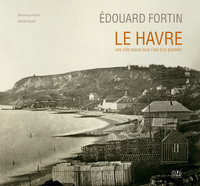 Edouard Fortin, Le Havre une ville neuve sous l'oeil d'un pionnier