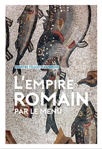 L'EMPIRE ROMAIN...PAR LE MENU