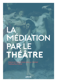 LA MEDIATION PAR LE THEATRE - FREUD ET DIONYSOS PAR LA SCENE