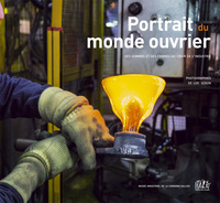 Portrait du monde ouvrier, des hommes et des femmes au coeur de l'industrie