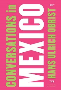 Hans Ulrich Obrist: Conversations in Mexico /anglais