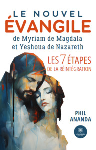 Le nouvel évangile de Myriam de Magdala et Yeshoua de Nazareth - Les 7 étapes de la réintégration