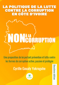 La politique de la lutte contre la corruption en Côte d’Ivoire - Une proposition de loi portant prévention et lutte contre les formes de corruption active, passive et protégée