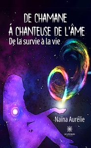 DE CHAMANE A CHANTEUSE DE L'AME - DE LA SURVIE A LA VIE