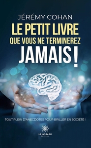 LE PETIT LIVRE QUE VOUS NE TERMINEREZ JAMAIS ! - TOUT PLEIN D'ANECDOTES POUR BRILLER EN SOCIETE !