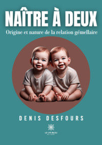 Naître à deux - Origine et nature de la relation gémellaire