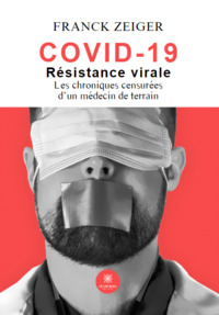 Covid 19 - Résistance virale : Les chroniques censurées d’un médecin de terrain