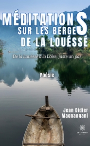 MEDITATIONS SUR LES BERGES DE LA LOUESSE - DE LA LOUESSE A LA LOIRE,JUSTE UN PAS