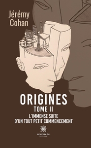 ORIGINES - TOME II: L'IMMENSE SUITE D'UN TOUT PETIT COMMENCEMENT