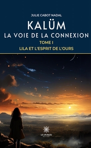 KALUM - LA VOIE DE LA CONNEXION - TOME I - LILA ET L'ESPRIT DE L'OURS