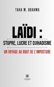 LAIDI : STUPRE, LUCRE ET DJIHADISME - UN VOYAGE AU BOUT DE L'IMPOSTURE