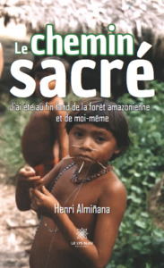 Le chemin sacré - J’ai été au fin fond de la forêt amazonienne… et de moi-même