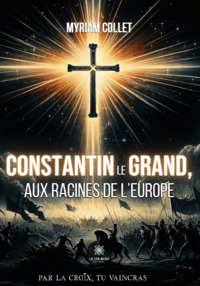Constantin le Grand, aux racines de l'Europe