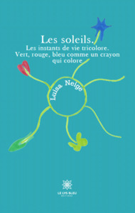 LES SOLEILS. LES INSTANTS DE VIE TRICOLORE. VERT, ROUGE, BLEU COMME UN CRAYON QUI COLORE