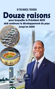 Douze raisons pour lesquelles le Président ADO doit continuer le développement du pays jusqu'en 2050