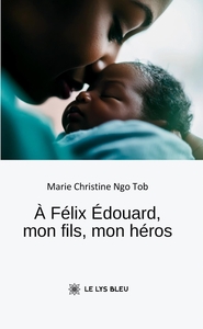 À Félix Édouard, mon fils, mon héros