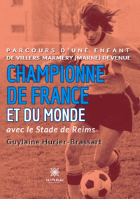 Parcours d’une enfant de Villers-Marmery (Marne) devenue Championne de France et du monde avec le Stade de Reims