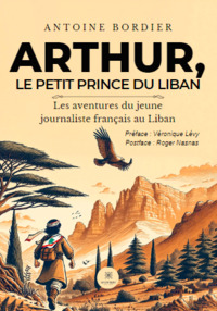 Arthur, le petit prince du Liban - Les aventures du jeune journaliste français au Liban