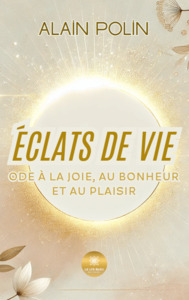 Éclats de vie - Ode à la joie, au bonheur et au plaisir