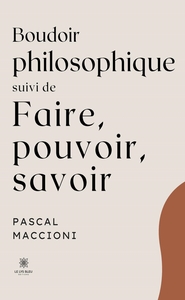 BOUDOIR PHILOSOPHIQUE SUIVI DE FAIRE, POUVOIR, SAVOIR