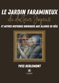 Le jardin faramineux du docteur Joyeux et autres histoires oniriques aux allures de réel