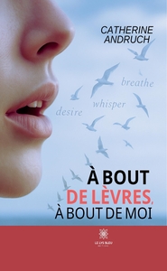 À bout de lèvres, à bout de moi