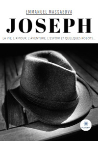 JOSEPH - LA VIE, L AMOUR, L AVENTURE, L ESPOIR ET QUELQUES ROBOTS...
