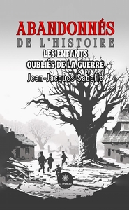 ABANDONNES DE L'HISTOIRE - LES ENFANTS OUBLIES DE LA GUERRE