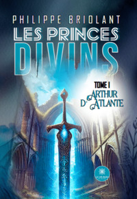 Les princes divins - Tome I : Arthur d’Atlante