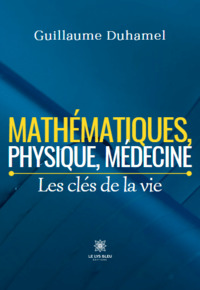 Mathématiques, physique, médecine - Les clés de la vie