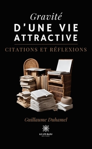GRAVITE D'UNE VIE ATTRACTIVE - CITATIONS ET REFLEXIONS