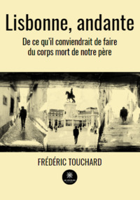 Lisbonne, andante - De ce qu’il conviendrait de faire du corps mort de notre père