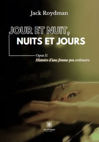 Jour et nuit, nuits et jours - Opus II : Histoire d’une femme peu ordinaire