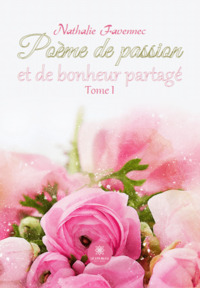 Poème de passion et de bonheur partagé : Tome I