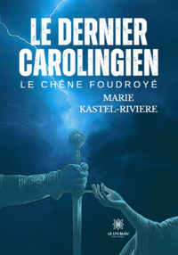 LE DERNIER CAROLINGIEN - LE CHENE FOUDROYE