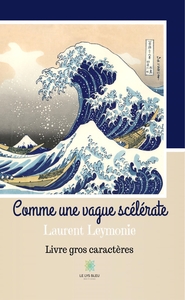 COMME UNE VAGUE SCELERATE - LIVRE GROS CARACTERES