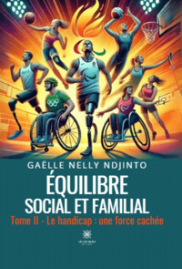 Équilibre social et familial - Tome II : Le handicap : une force cachée