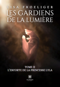 Les gardiens de la lumière - Tome II: L’escorte de la princesse Lyla