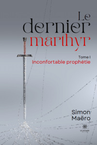 Le dernier marthyr - Tome I - Inconfortable prophétie