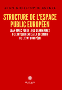 Structure de l’espace public européen - Jean-Marc Ferry : des grammaires de l’intelligence à la question de l’État européen