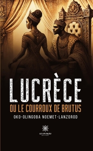 LUCRECE - OU LE COURROUX DE BRUTUS